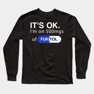 It's ok I'm on 500mg of Fukitol Funny Sarcasm Long Sleeve T-Shirt